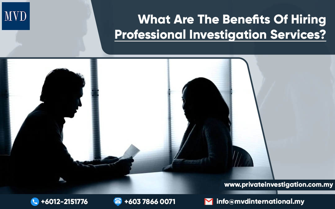 What Are The Benefits Of Hiring Professional Investigation Services