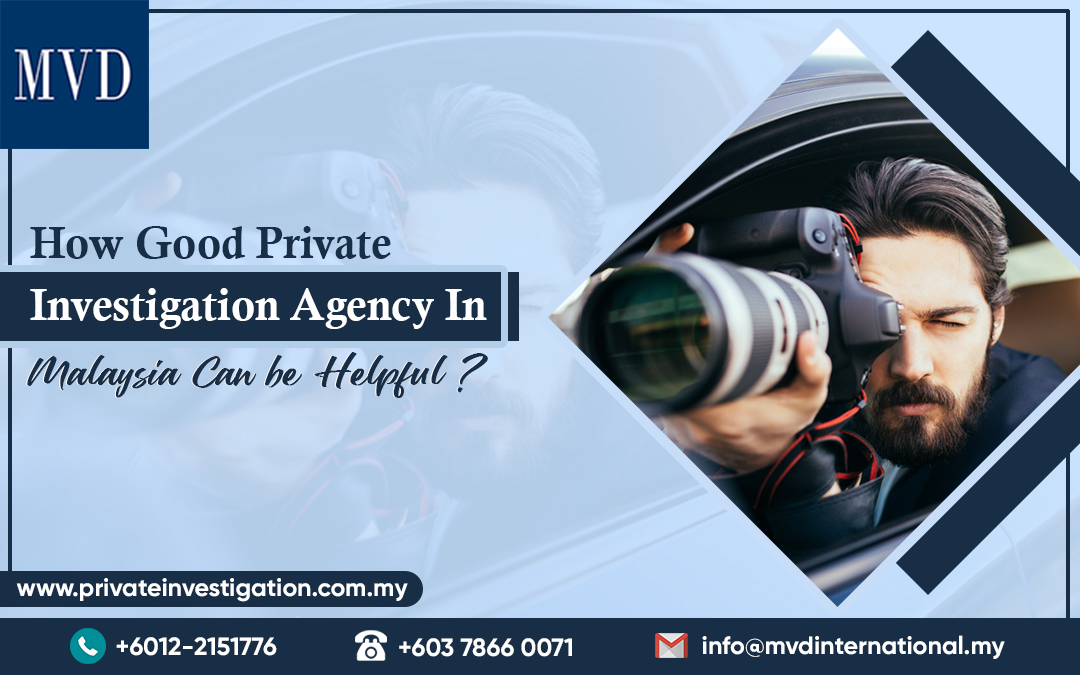How Good Private Investigation Agency In Malaysia Can be Helpful?
