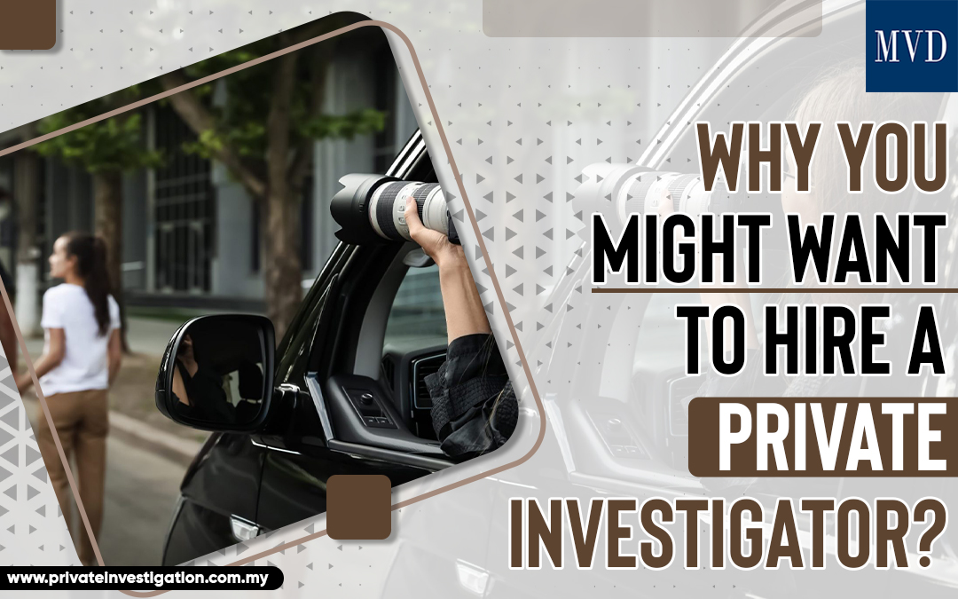 Why You Might Want To Hire A Private Investigator?